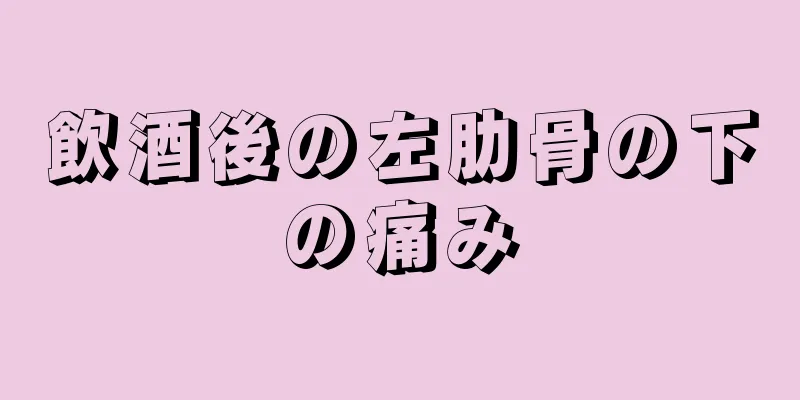 飲酒後の左肋骨の下の痛み