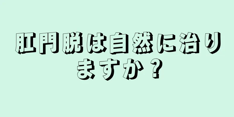 肛門脱は自然に治りますか？