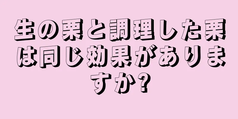 生の栗と調理した栗は同じ効果がありますか?