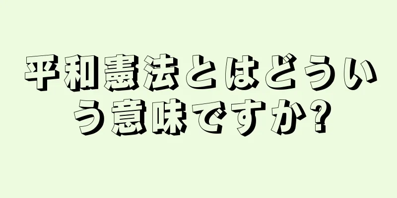 平和憲法とはどういう意味ですか?