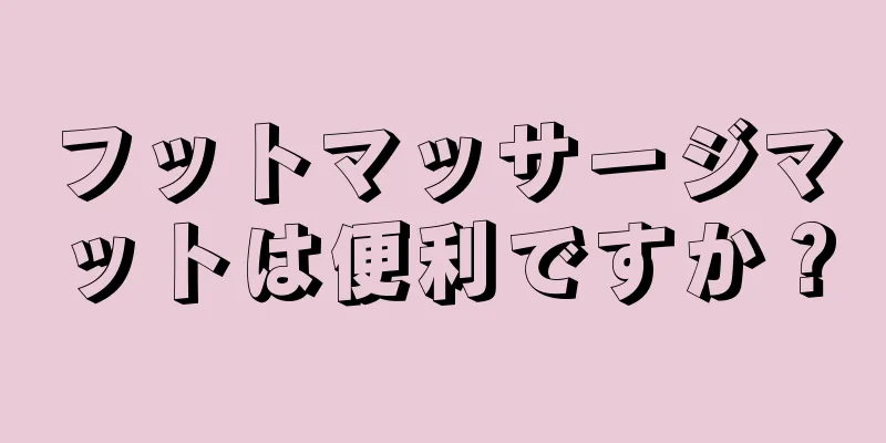 フットマッサージマットは便利ですか？