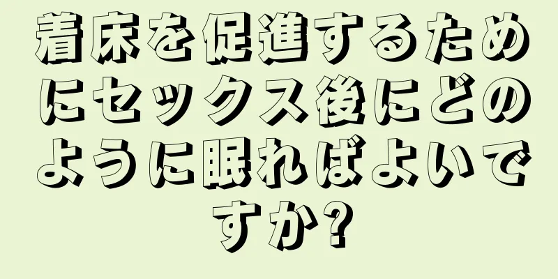 着床を促進するためにセックス後にどのように眠ればよいですか?