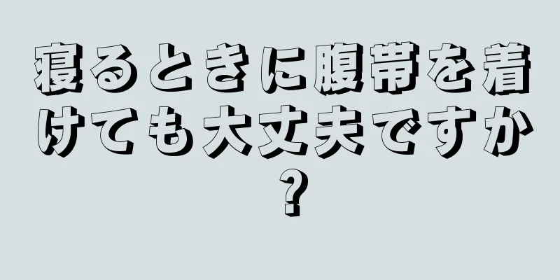 寝るときに腹帯を着けても大丈夫ですか？