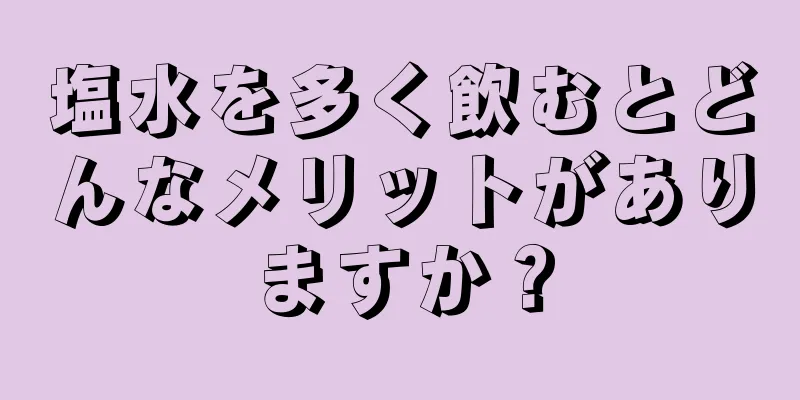 塩水を多く飲むとどんなメリットがありますか？