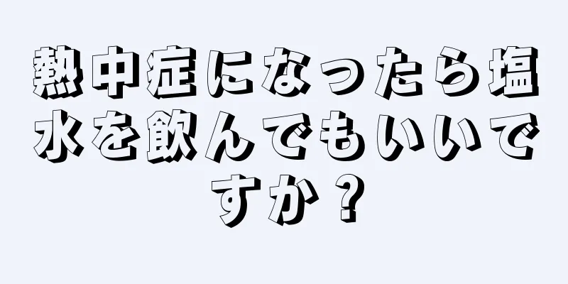 熱中症になったら塩水を飲んでもいいですか？