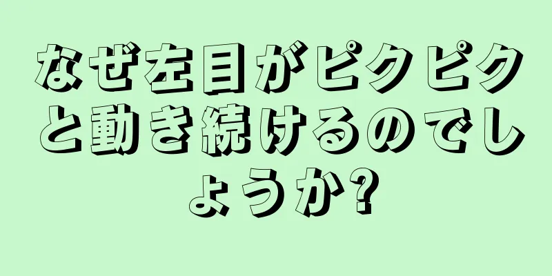 なぜ左目がピクピクと動き続けるのでしょうか?