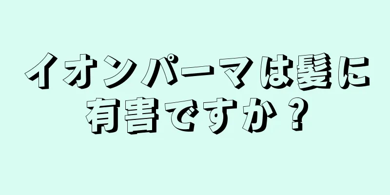 イオンパーマは髪に有害ですか？