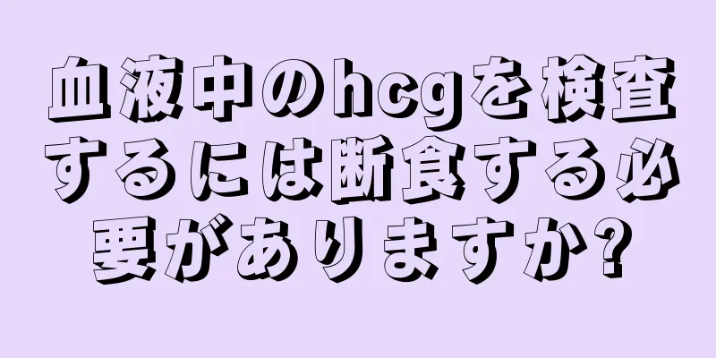 血液中のhcgを検査するには断食する必要がありますか?