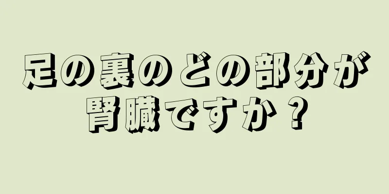 足の裏のどの部分が腎臓ですか？