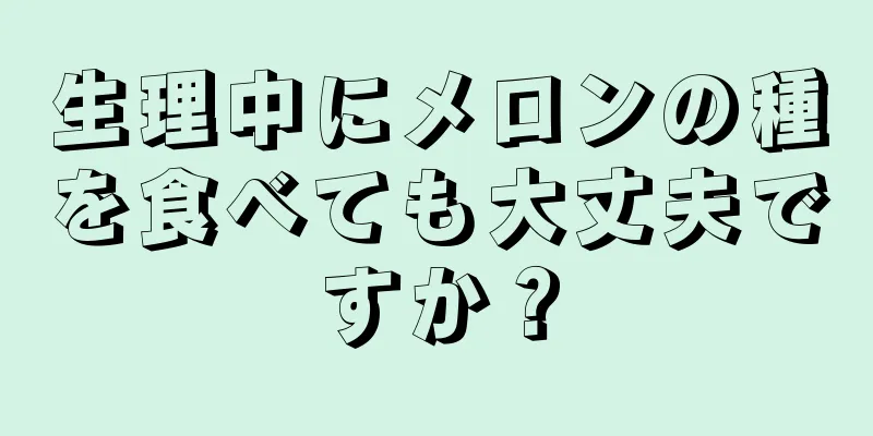 生理中にメロンの種を食べても大丈夫ですか？