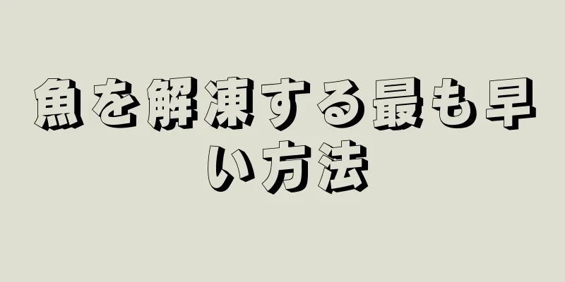 魚を解凍する最も早い方法