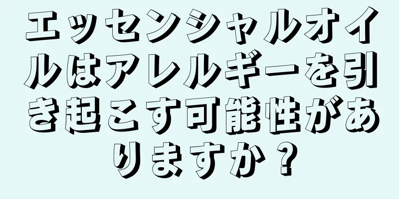 エッセンシャルオイルはアレルギーを引き起こす可能性がありますか？