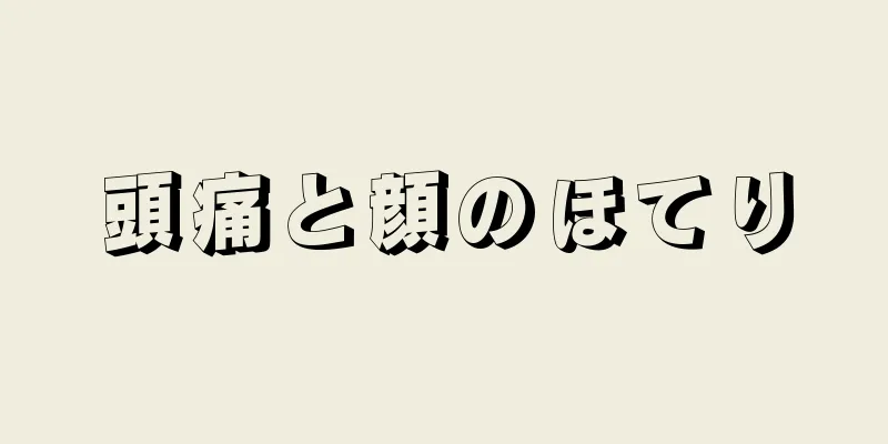 頭痛と顔のほてり