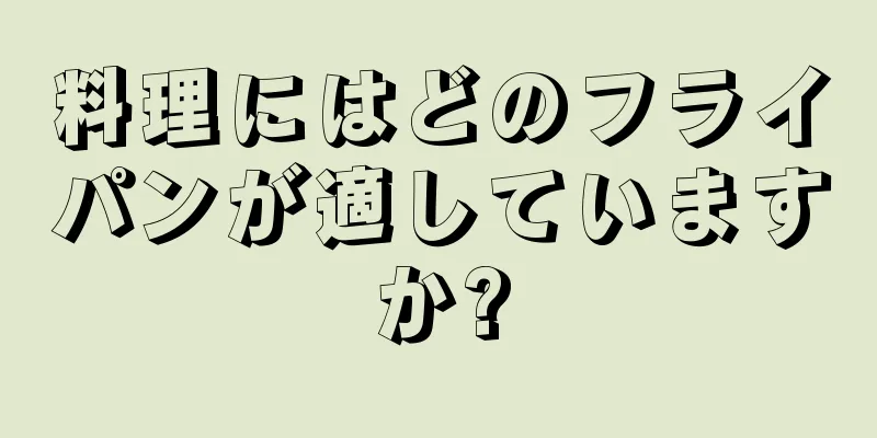 料理にはどのフライパンが適していますか?