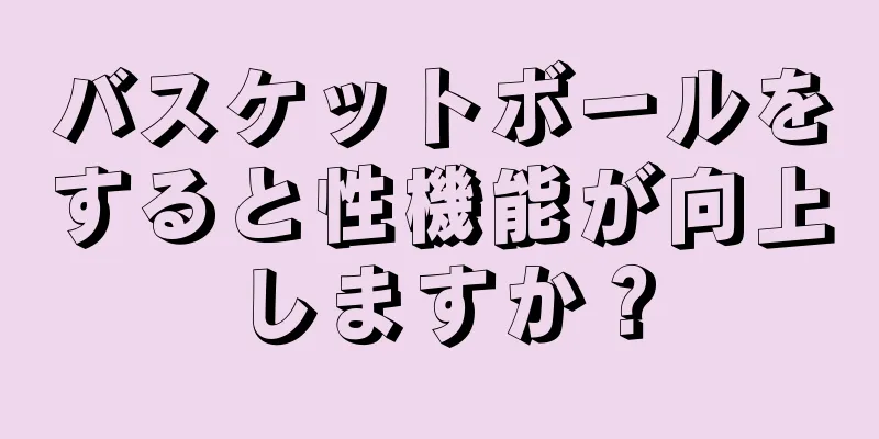 バスケットボールをすると性機能が向上しますか？