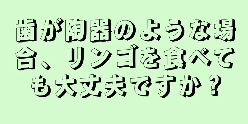 歯が陶器のような場合、リンゴを食べても大丈夫ですか？