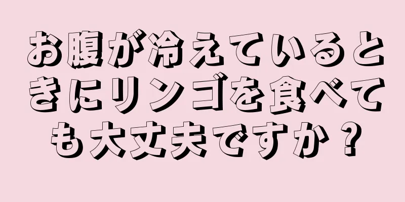 お腹が冷えているときにリンゴを食べても大丈夫ですか？