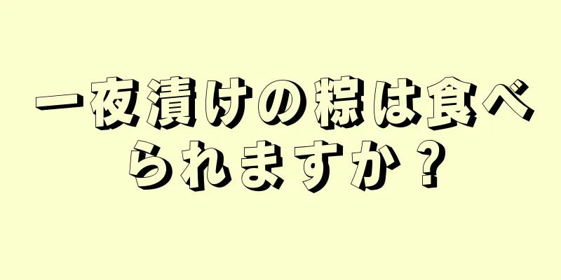 一夜漬けの粽は食べられますか？