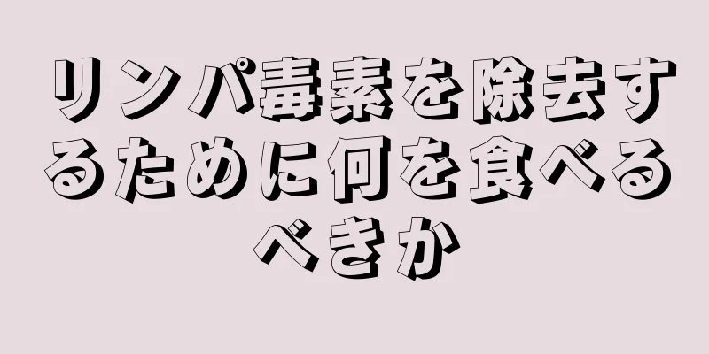 リンパ毒素を除去するために何を食べるべきか