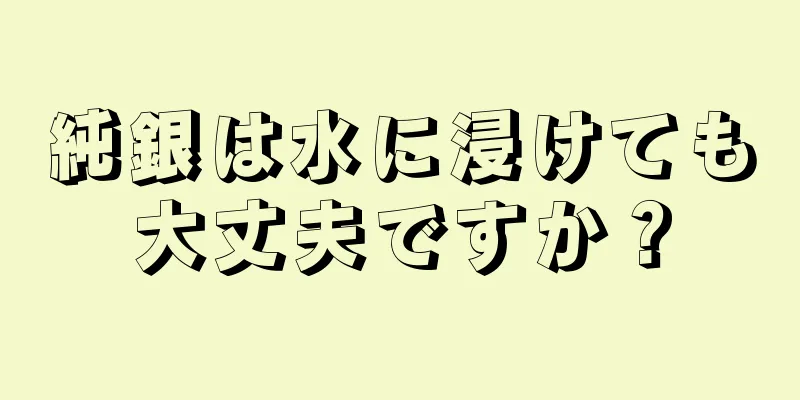 純銀は水に浸けても大丈夫ですか？