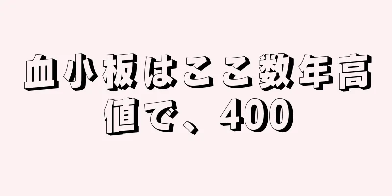 血小板はここ数年高値で、400