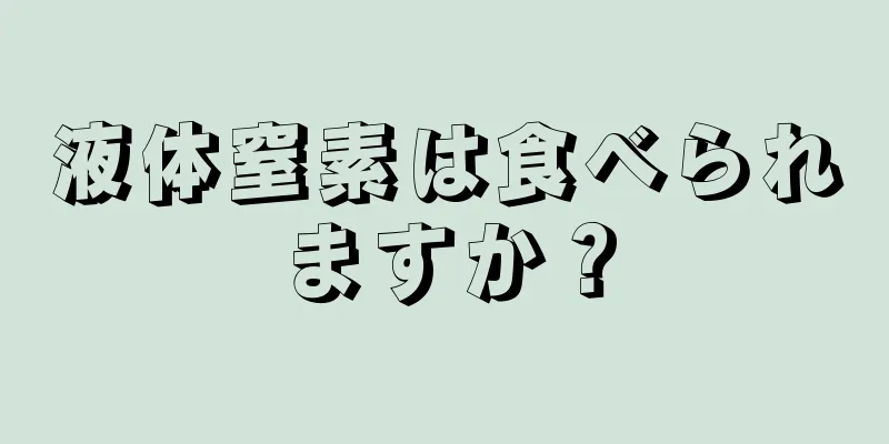 液体窒素は食べられますか？