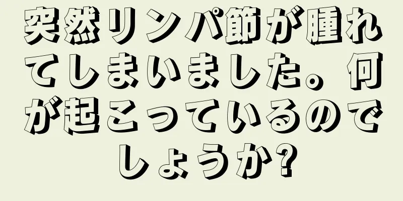 突然リンパ節が腫れてしまいました。何が起こっているのでしょうか?