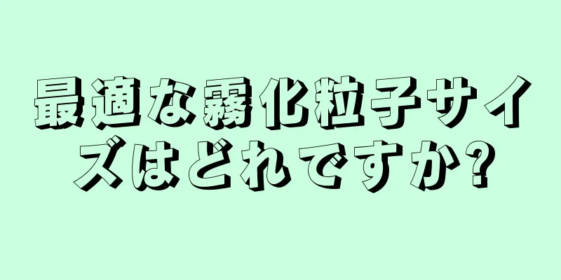 最適な霧化粒子サイズはどれですか?