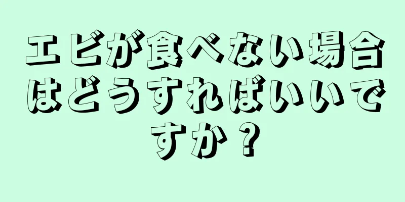 エビが食べない場合はどうすればいいですか？