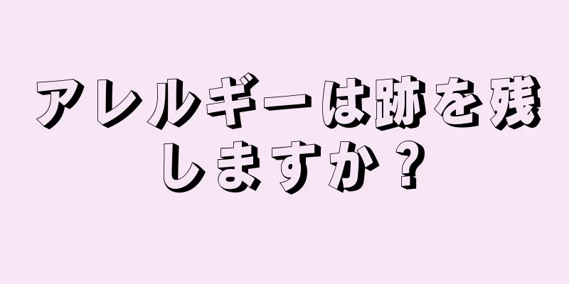 アレルギーは跡を残しますか？