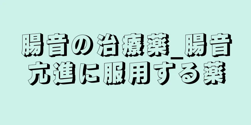 腸音の治療薬_腸音亢進に服用する薬