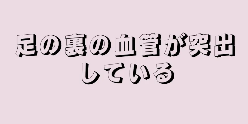 足の裏の血管が突出している