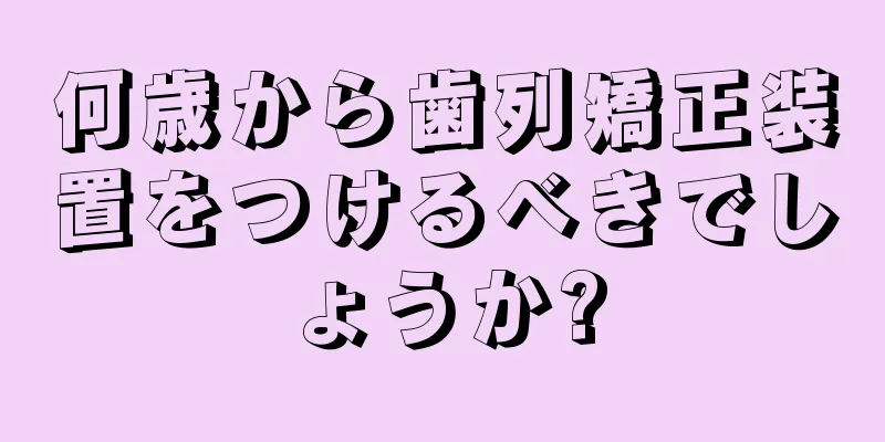 何歳から歯列矯正装置をつけるべきでしょうか?