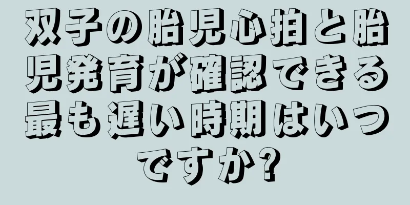 双子の胎児心拍と胎児発育が確認できる最も遅い時期はいつですか?