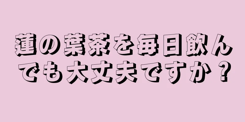 蓮の葉茶を毎日飲んでも大丈夫ですか？