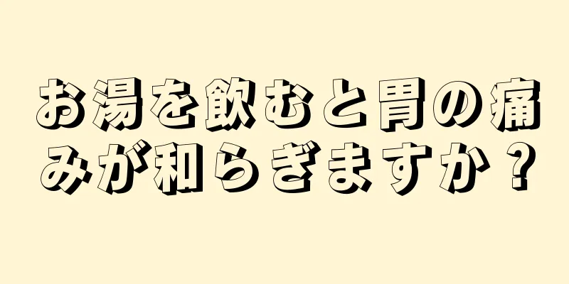 お湯を飲むと胃の痛みが和らぎますか？