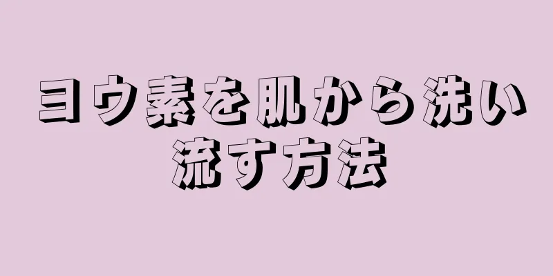 ヨウ素を肌から洗い流す方法