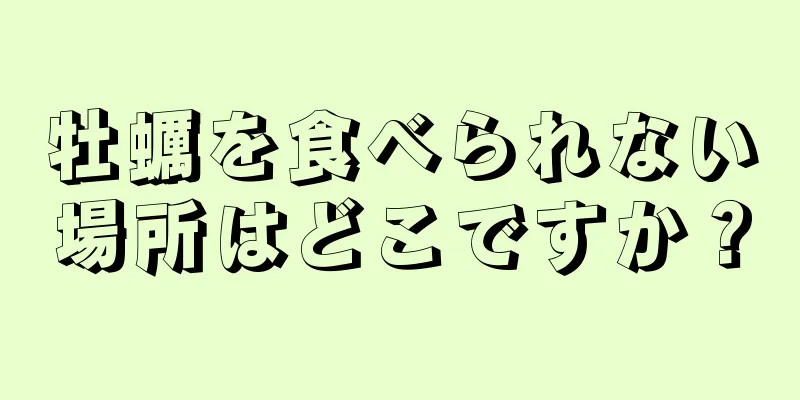 牡蠣を食べられない場所はどこですか？