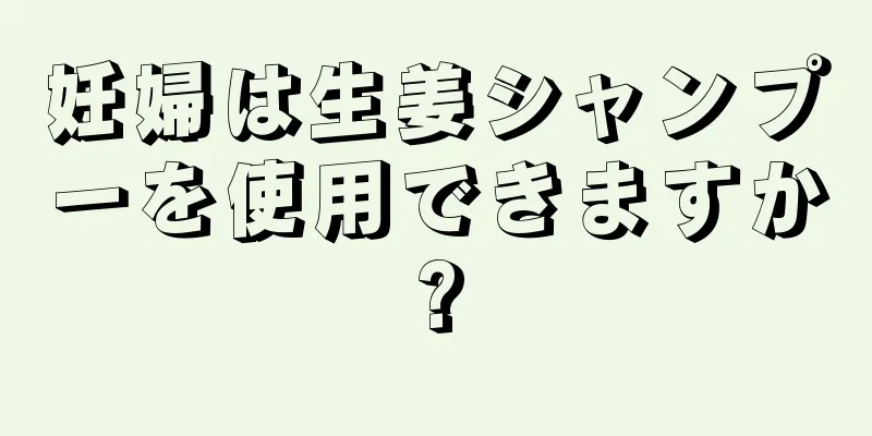 妊婦は生姜シャンプーを使用できますか?