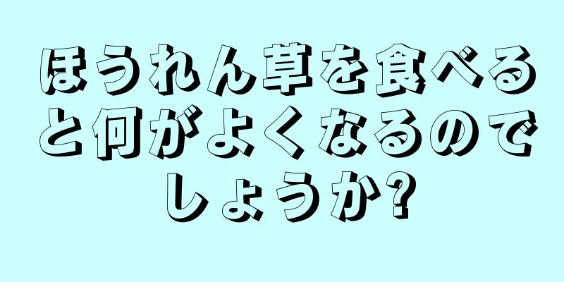 ほうれん草を食べると何がよくなるのでしょうか?