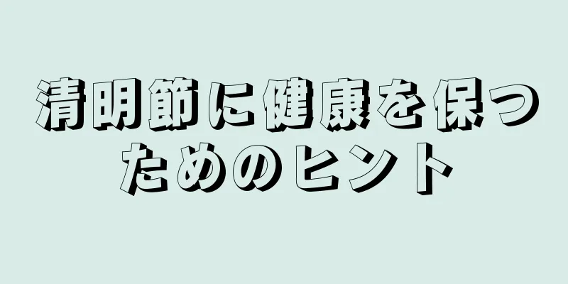 清明節に健康を保つためのヒント