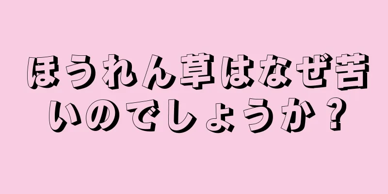 ほうれん草はなぜ苦いのでしょうか？