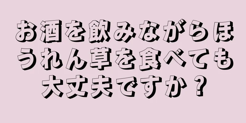 お酒を飲みながらほうれん草を食べても大丈夫ですか？