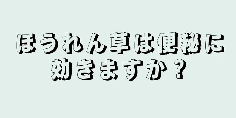 ほうれん草は便秘に効きますか？