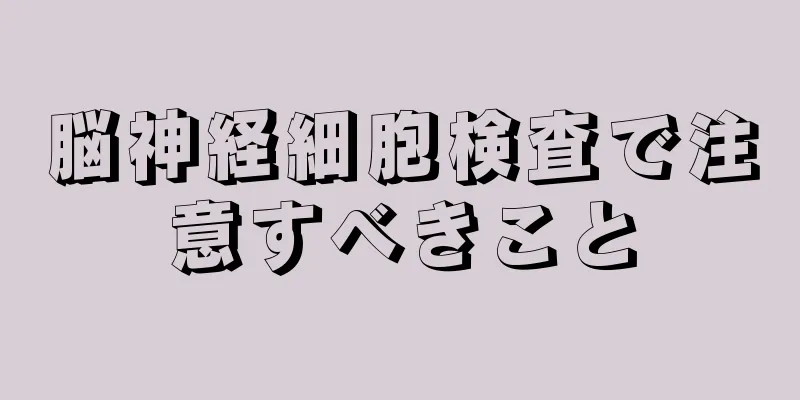 脳神経細胞検査で注意すべきこと