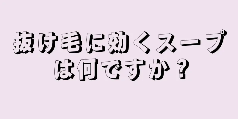 抜け毛に効くスープは何ですか？