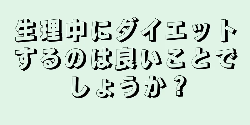 生理中にダイエットするのは良いことでしょうか？