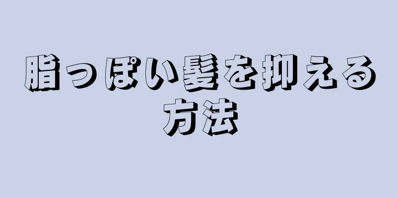 脂っぽい髪を抑える方法