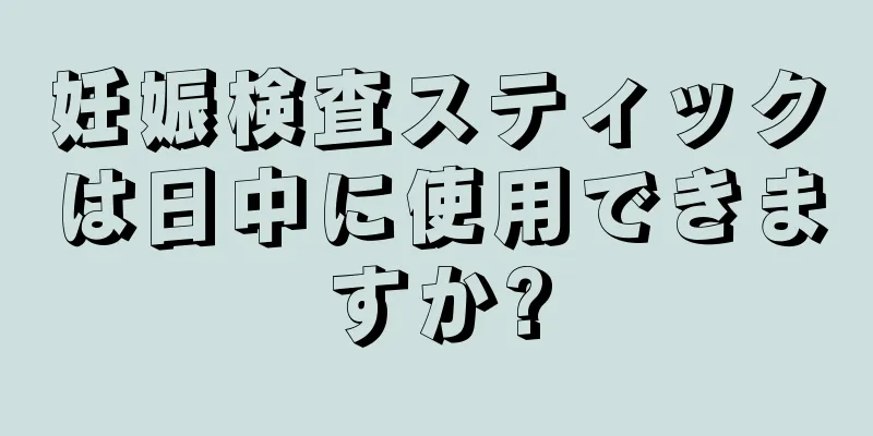 妊娠検査スティックは日中に使用できますか?