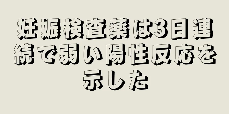 妊娠検査薬は3日連続で弱い陽性反応を示した